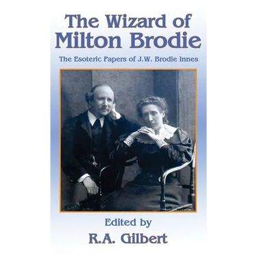The Wizard of Milton Brodie: The Esoteric Papers of J.W. Brodie-Innes
