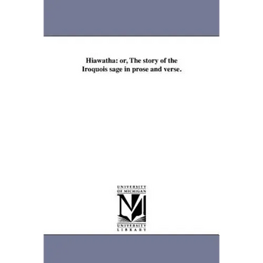 Hiawatha: or, The story of the Iroquois sage in prose and verse.