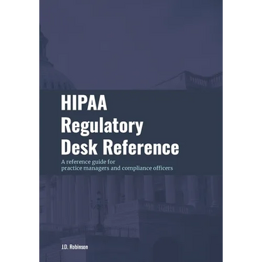 HIPAA Regulatory Desk Reference: A reference guide for practice managers and compliance officers