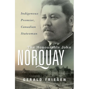The Honourable John Norquay: Indigenous Premier, Canadian Statesman