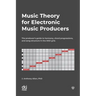 Music Theory for Electronic Music Producers: The producers guide to harmony, chord progressions, and song structure in the MIDI grid.