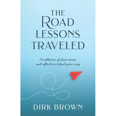 The Road Lessons Traveled: A Collection of Short Stories and Reflections to Find Your Way