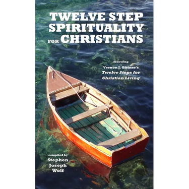 Twelve Step Spirituality for Christians: following Vernon J. Bittner's Twelve Steps for Christian Living