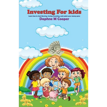 Investing for Kids: Learn how to start Earning, Saving, Investing, and watch your money grow