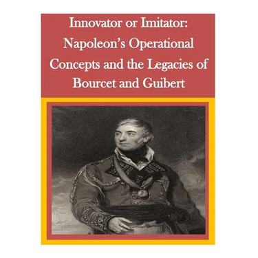 Innovator or Imitator: Napoleon's Operational Concepts and the Legacies of Bourcet and Guibert