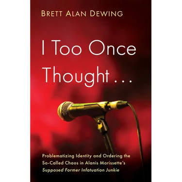 I Too Once Thought . . .: Problematizing Identity and Ordering the So-Called Chaos in Alanis Morissette's Supposed Former Infatuation Junkie