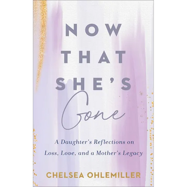 Now That She's Gone: A Daughter's Reflections on Loss, Love, and a Mother's Legacy