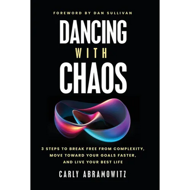 Dancing with Chaos: 3 Steps to Break Free from Complexity, Move Toward Your Goals Faster, and Live Your Best Life