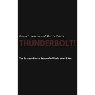 Thunderbolt! The Extraordinary Story of a World War II Ace