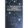 The Psychology and Science of Pseudoscience