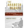 The Arabesk Debate: Music and Musicians in Modern Turkey