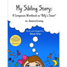 My Sibling Story: A Companion Workbook to "Billy's Sister" Proceeds Support The Center for Siblings of People with Disabilities
