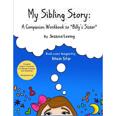 My Sibling Story: A Companion Workbook to "Billy's Sister" Proceeds Support The Center for Siblings of People with Disabilities