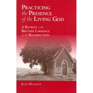 Practicing the Presence of the Living God: A Retreat with Brother Lawrence of the Resurrection