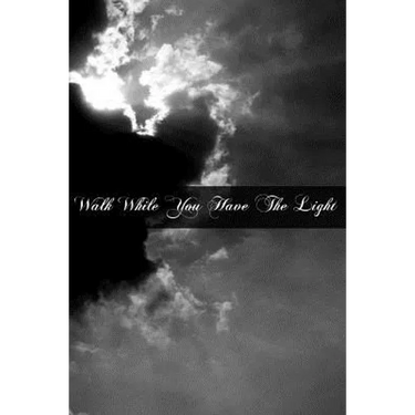 Walk While You Have The Light