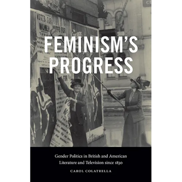 Feminism's Progress: Gender Politics in British and American Literature and Television since 1830