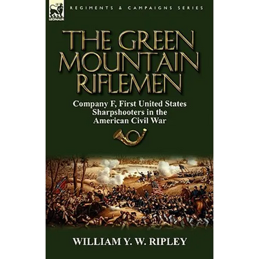 The Green Mountain Riflemen: Company F, First United States Sharpshooters in the American Civil War