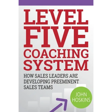 Level Five Coaching System: How Sales Leaders Are Developing Preeminent Sales Teams