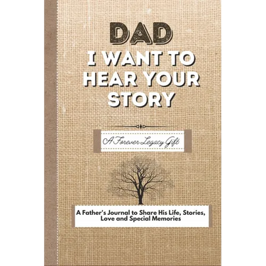 Dad, I Want To Hear Your Story: A Fathers Journal To Share His Life, Stories, Love And Special Memories