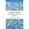 Curated Fiction: Novel Writing in Theory and Practice