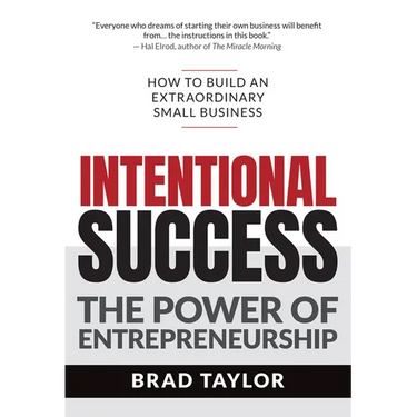Intentional Success: The Power of Entrepreneurship-How to Build an Extraordinary Small Business