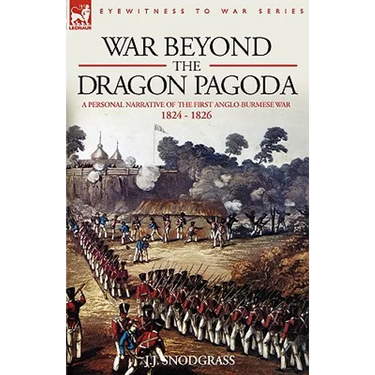 War Beyond the Dragon Pagoda: A Personal Narrative of the First Anglo-Burmese War 1824 - 1826