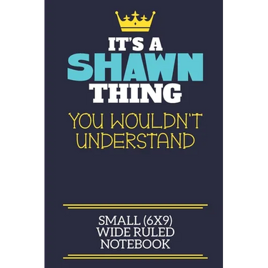 It's A Shawn Thing You Wouldn't Understand Small (6x9) Wide Ruled Notebook: A cute book to write in for any book lovers, doodle writers and budding au