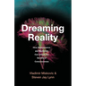 Dreaming Reality: How Neuroscience and Mysticism Can Unlock the Secrets of Consciousness