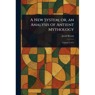 A New System; or, an Analysis of Antient Mythology
