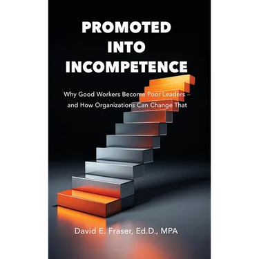 Promoted Into Incompetence: Why Good Workers Become Poor Leaders-and How Organizations Can Change That