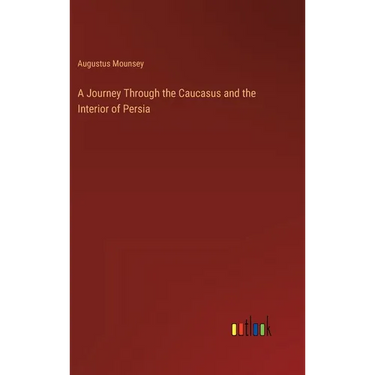 A Journey Through the Caucasus and the Interior of Persia