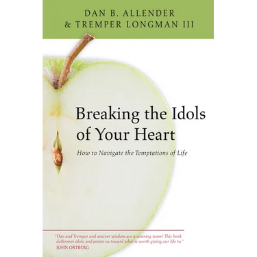 Breaking the Idols of Your Heart: How to Navigate the Temptations of Life