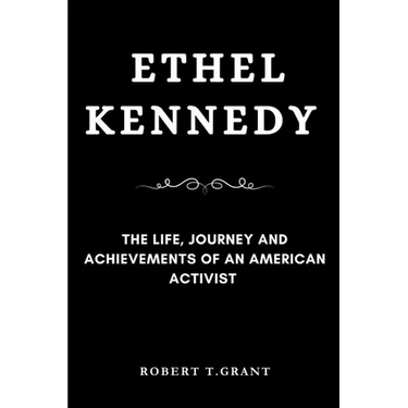 Ethel Kennedy: The Life, Journey and achievements of an American Activist