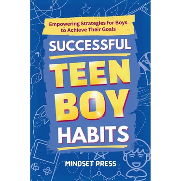 Successful Teen Boy Habits: Empowering Strategies for Boys to Achieve Their Goals