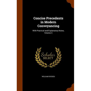 Concise Precedents in Modern Conveyancing: With Practical and Explanatory Notes, Volume 3