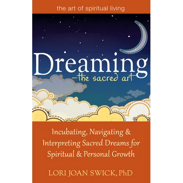 Dreaming--The Sacred Art: Incubating, Navigating and Interpreting Sacred Dreams for Spiritual and Personal Growth