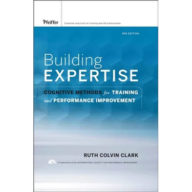 Building Expertise: Cognitive Methods for Training and Performance Improvement
