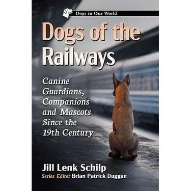 Dogs of the Railways: Canine Guardians, Companions and Mascots Since the 19th Century