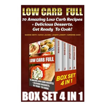 Low Carb Full BOX SET 4 In 1: 70 Amazing Low Carb Recipes + Delicious Desserts. Get Ready To Cook!: Low Carb Recipes For Weight Loss, Fat Bombs, Glu