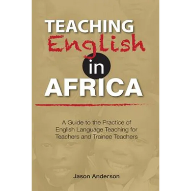 Teaching English in Africa. A Guide to the Practice of English Language Teaching for Teachers and Trainee Teachers