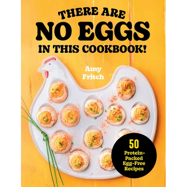 There Are No Eggs in This Cookbook!: 50 Protein-Packed Egg-Free Recipes