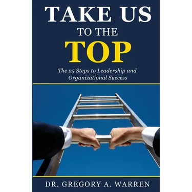 Take Us to the Top: The 25 Steps to Leadership and Organizational Success