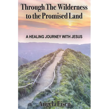 Through The Wilderness to the Promised Land: A healing journey with Jesus