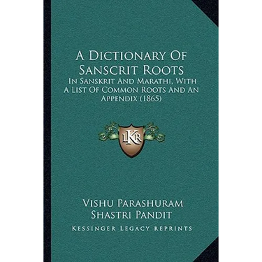 A Dictionary Of Sanscrit Roots: In Sanskrit And Marathi, With A List Of Common Roots And An Appendix (1865)
