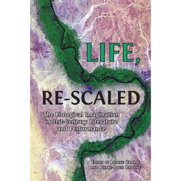 Life, Re-Scaled: The Biological Imagination in Twenty-First-Century Literature and Performance