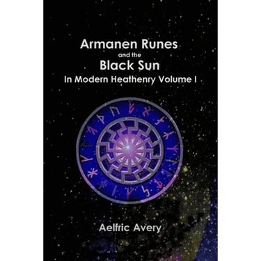 Armanen Runes and the Black Sun in Modern Heathenry Volume I