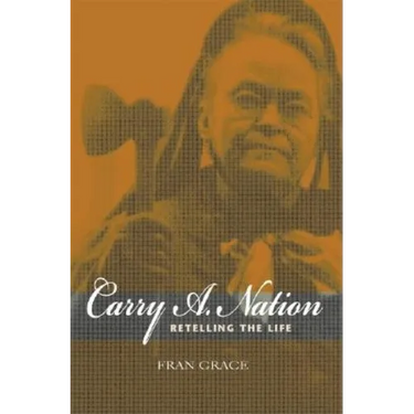 Carry A. Nation: Retelling the Life