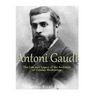 Antoni Gaudí: The Life and Legacy of the Architect of Catalan Modernism