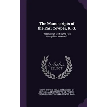 The Manuscripts of the Earl Cowper, K. G.: Preserved at Melbourne Hall, Derbyshire, Volume 3