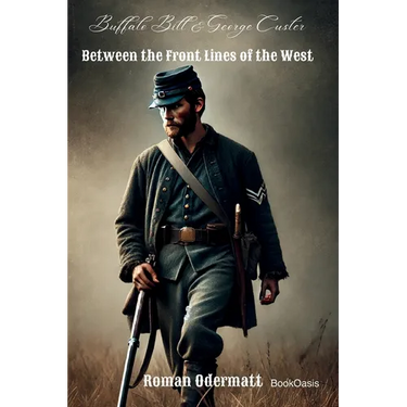 Buffalo Bill & George Custer - Between the Front Lines of the West: A Scout Fighting for Courage, Family, and a Future